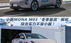 综合实力不容小觑！小鹏MONA M03“冬季首测”单车解析,综合实力不容小觑！小鹏MONA M03“冬季首测”单车解析